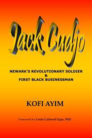 Jack Cudjo: NEWARK'S REVOLUTIONARY SOLDIER & FIRST BLACK BUSINESSMAN
