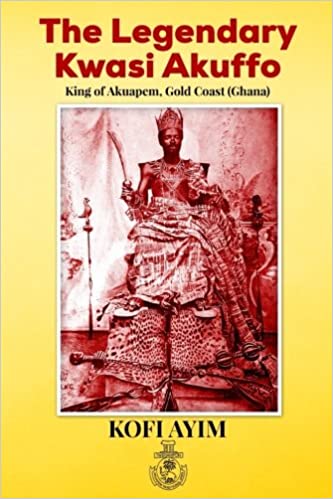 The Legendary Kwasi Akuffo: King of Akuapem, Gold Coast